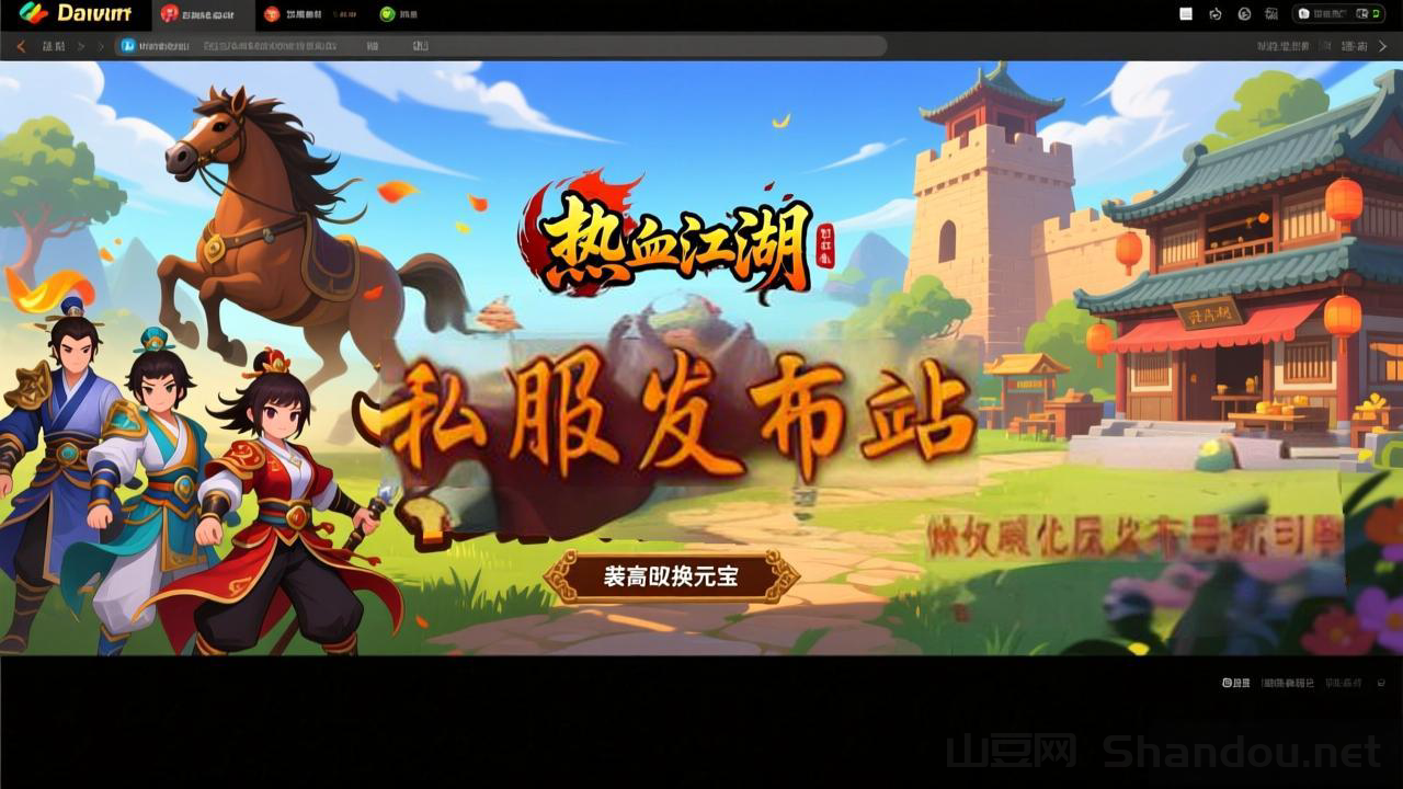 2023终极盘点！十大热门热血江湖私服发布站，哪个才是你的江湖？